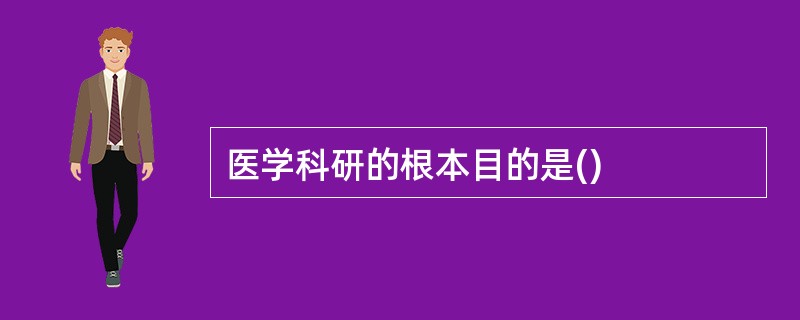 医学科研的根本目的是()