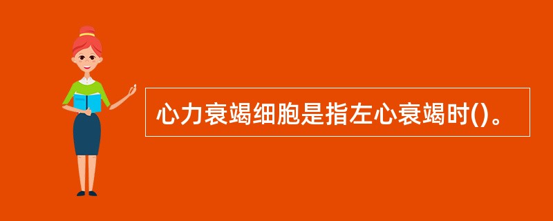 心力衰竭细胞是指左心衰竭时()。