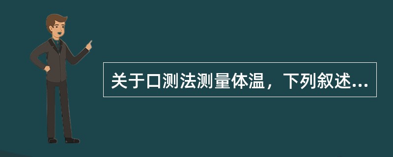 关于口测法测量体温，下列叙述正确的是()