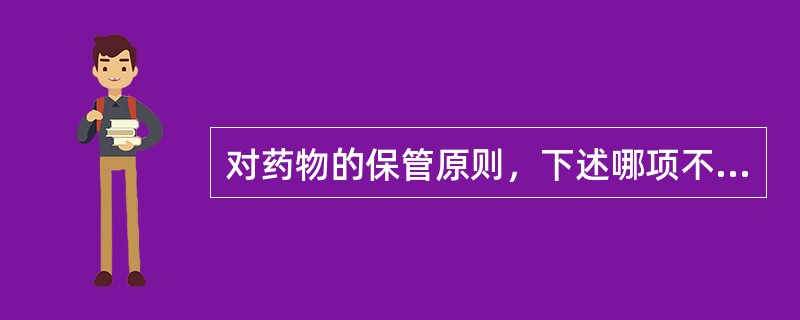 对药物的保管原则，下述哪项不正确？()