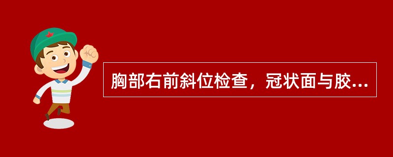 胸部右前斜位检查，冠状面与胶片夹角应呈（）