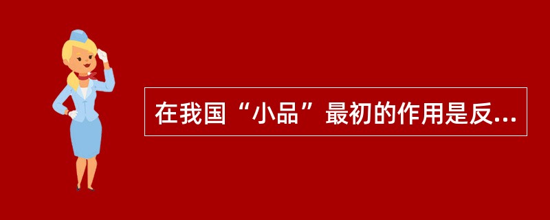 在我国“小品”最初的作用是反应现实生活。( )<br />对<br />错