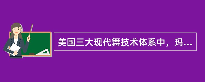 美国三大现代舞技术体系中，玛莎?格雷姆体系在世界范围中影响最为深远。( )