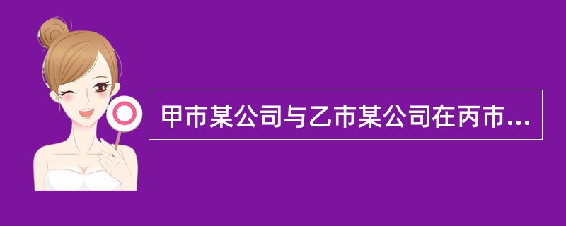 甲市某公司与乙市某公司在丙市签订了一份购销合同，约定合同于丁市履行。合同中的仲裁条款约定：若因本合同发生争议，提交设立于丙市的丙仲裁委员会进行仲裁。现两公司因合同发生争议，甲市某公司欲申请仲裁却得知丙