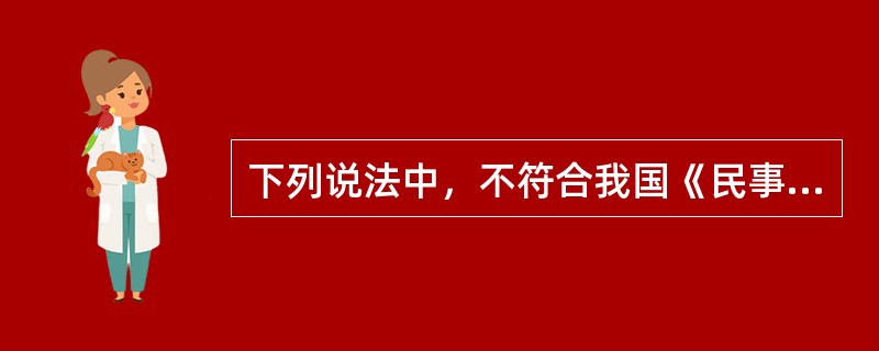下列说法中，不符合我国《民事诉讼法》规定的有：( )