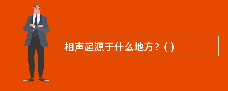 相声起源于什么地方？( )