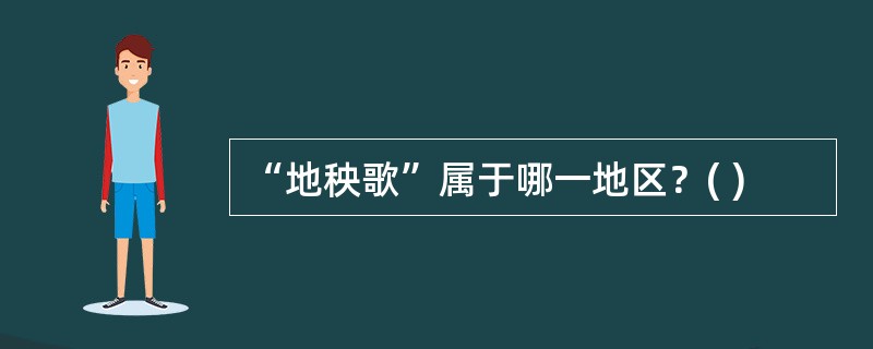 “地秧歌”属于哪一地区？( )