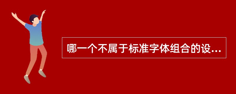 哪一个不属于标准字体组合的设计类型（）。