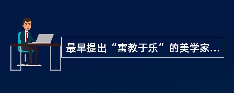 最早提出“寓教于乐”的美学家是（）