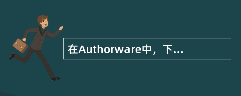 在Authorware中，下列对导航结构的描述，错误的是（）。