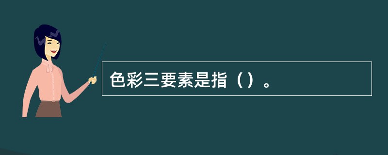 色彩三要素是指（）。