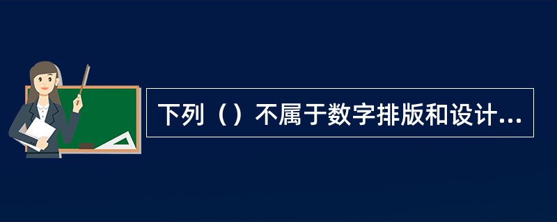 下列（）不属于数字排版和设计的软件。