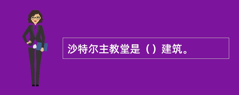 沙特尔主教堂是（）建筑。