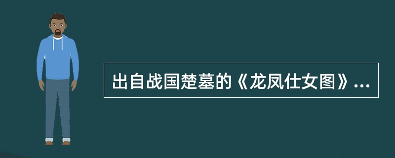 出自战国楚墓的《龙凤仕女图》是我国迄今发现的最早的独幅画之一。它是一幅（）。