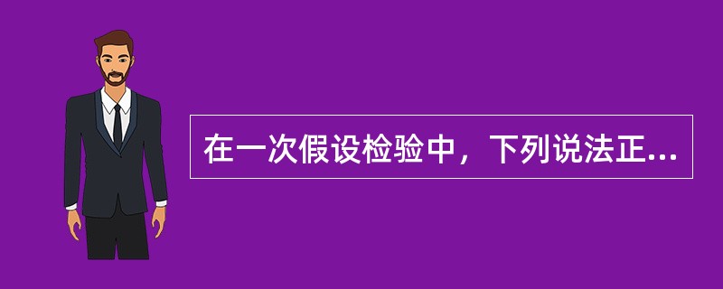 在一次假设检验中，下列说法正确的是