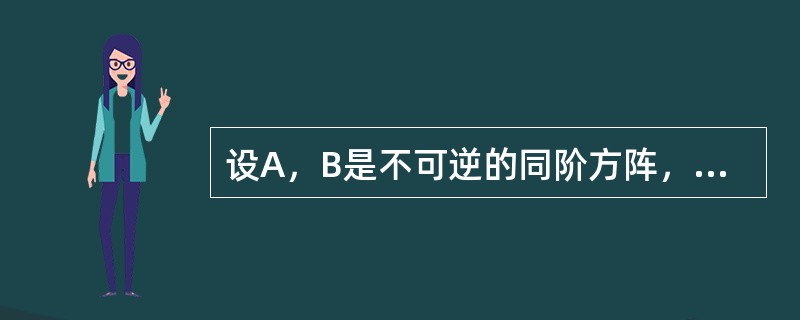 设A，B是不可逆的同阶方阵，则|A|=|B|