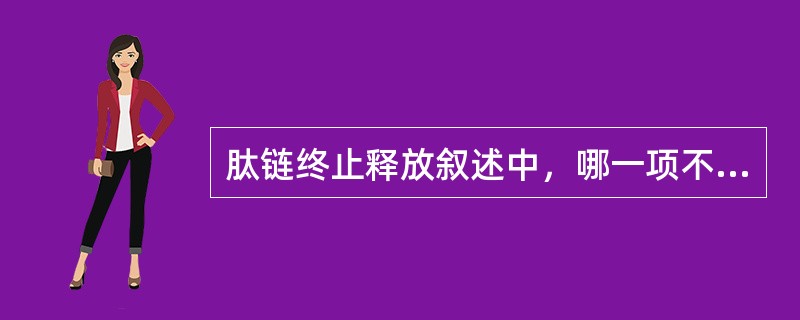 肽链终止释放叙述中，哪一项不恰当（）