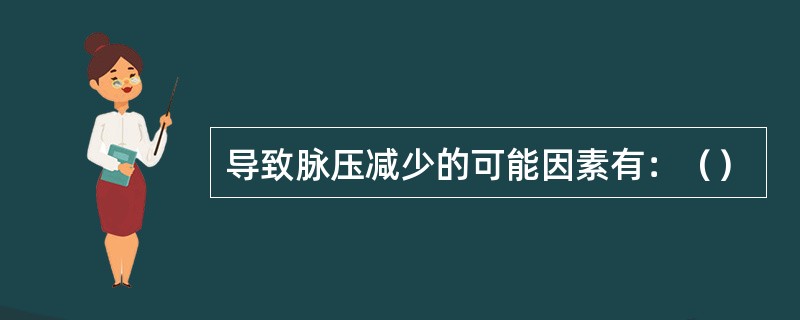 导致脉压减少的可能因素有：（）