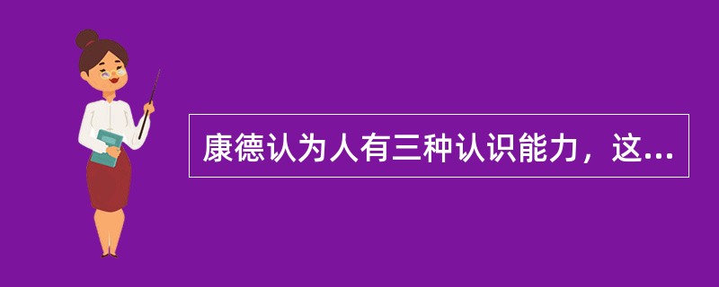 康德认为人有三种认识能力，这三种认识能力包括（）