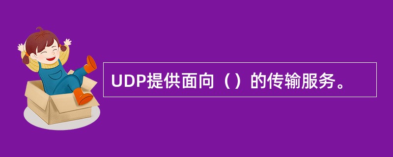 UDP提供面向（）的传输服务。