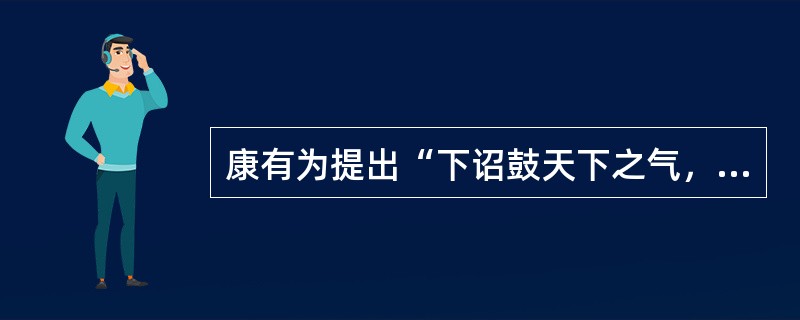 康有为提出“下诏鼓天下之气，迁都定天下之本，练兵强天下之势，变法成天下之治”是在（）。