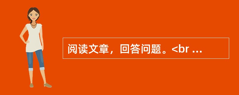 阅读文章，回答问题。<br /><img src="https://img.zhaotiba.com/fujian/20220831/3h2qzkdejyc.png&quo