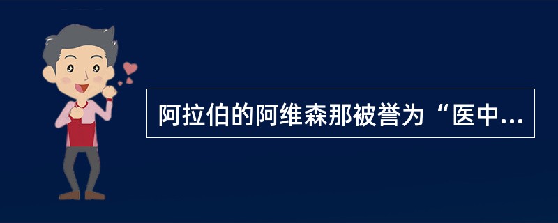 阿拉伯的阿维森那被誉为“医中之王”，其名著是（）。