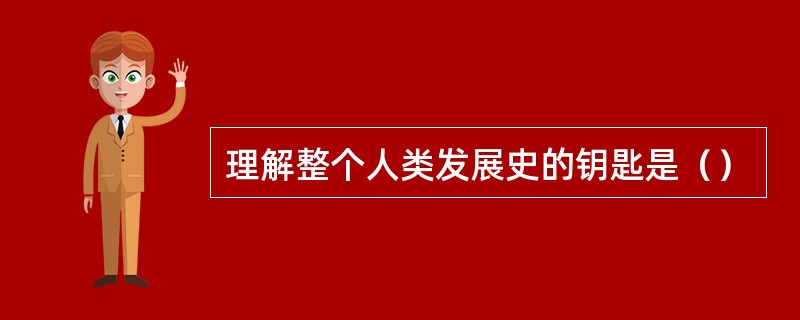 理解整个人类发展史的钥匙是（）