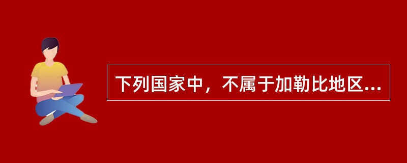 下列国家中，不属于加勒比地区的是（）。