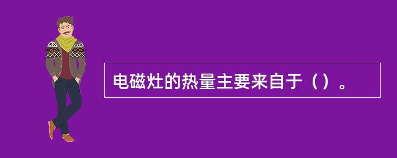 电磁灶的热量主要来自于（）。