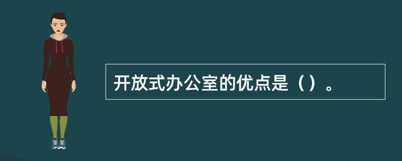 开放式办公室的优点是（）。