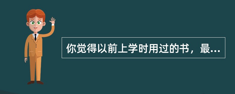 你觉得以前上学时用过的书，最好的处理方式是（）。