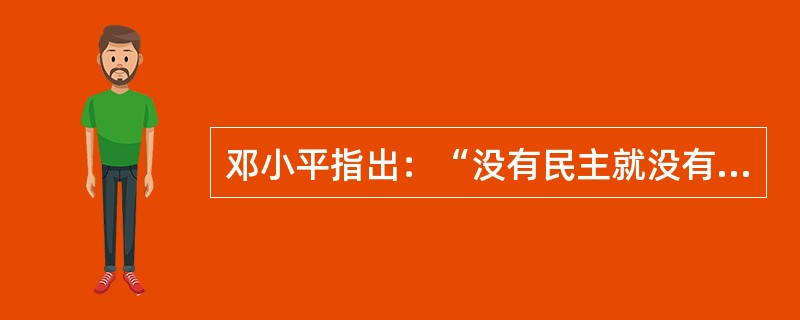 邓小平指出：“没有民主就没有社会主义，就没有社会主义的现代化。”这个论断指出了（）。