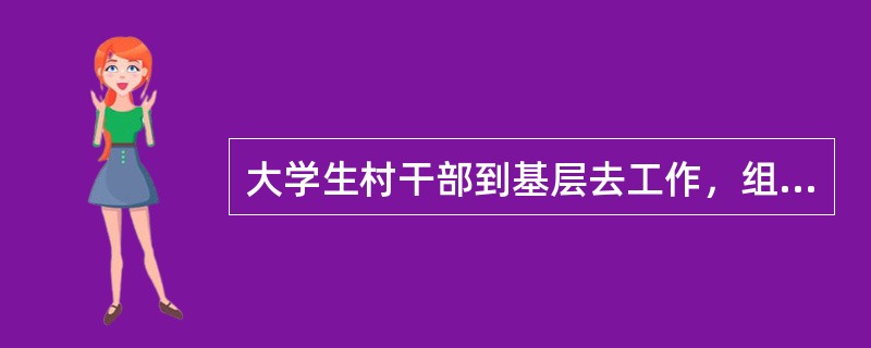 大学生村干部到基层去工作，组织入职培训，由你负责，你认为培训的重点、难点是什么？