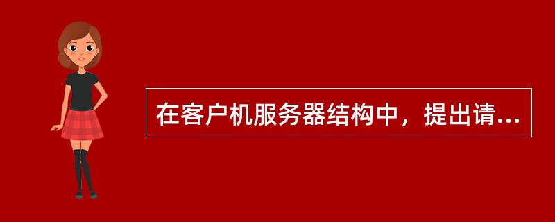 在客户机服务器结构中，提出请求的计算机称为服务器，而将受理请求的计算机称为客户机。（）