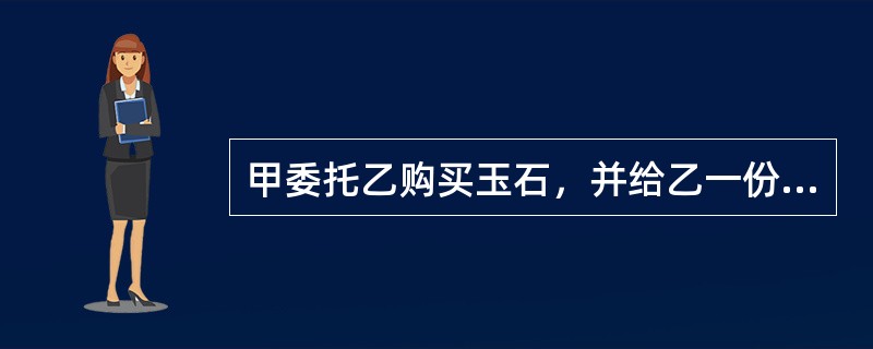 甲委托乙购买玉石，并给乙一份没有期限的授权委托书。后甲通知乙取消委托，但乙未交回授权委托书，并以甲的名义与丙订立了一份玉石买卖合同。下列选项中，正确的有( )。