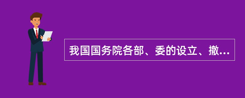 我国国务院各部、委的设立、撤销或合并，其决定权在于( )。