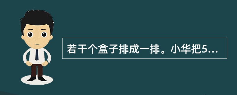 若干个盒子排成一排。小华把50多个同样的乒乓球分别放在盒子中，其中只有1个盒子里没有乒乓球，然后他有事离开了。这时，小壮从每个有乒乓球的盒子里各取出1个乒乓球放在空盒子里，再把盒子重排一下，结果小华回