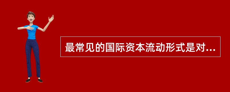 最常见的国际资本流动形式是对外直接投资与间接投资，其中对外间接投资包括证券投资、借贷资本输出和( )。