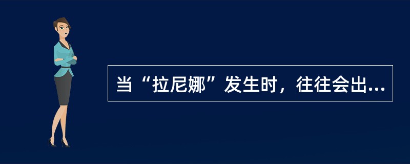 当“拉尼娜”发生时，往往会出现的现象是( )。