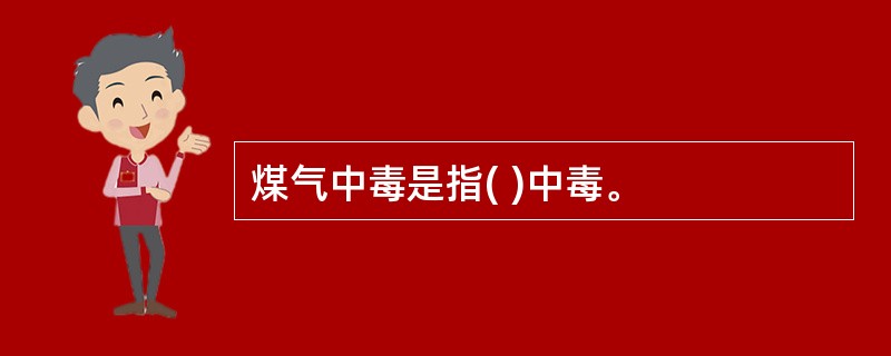 煤气中毒是指( )中毒。