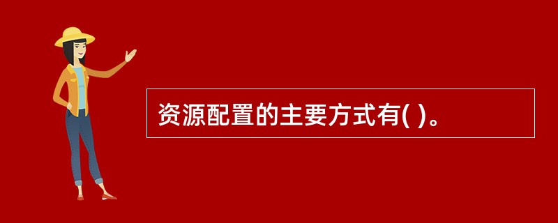 资源配置的主要方式有( )。