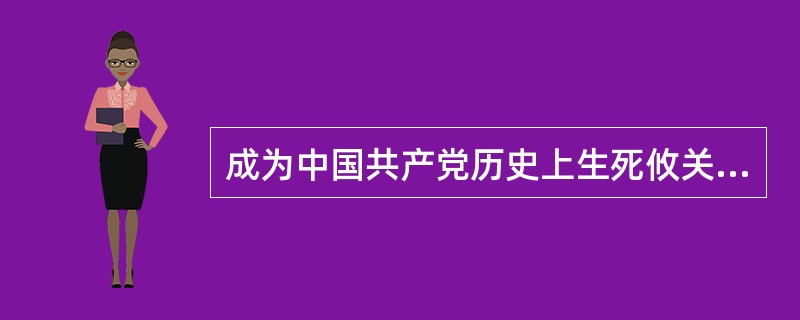 成为中国共产党历史上生死攸关的转折点的会议是( )。