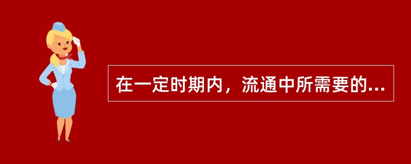 在一定时期内，流通中所需要的货币量取决于下列哪些因素？( )