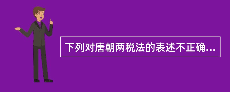 下列对唐朝两税法的表述不正确的是( )。