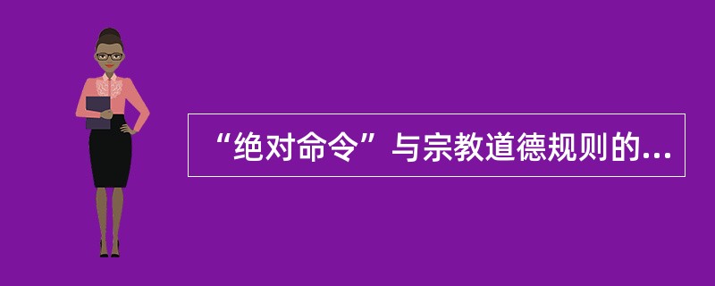 “绝对命令”与宗教道德规则的共同点在于，它们都尊重并宏扬不同信念或思想的多元价值取向。( )