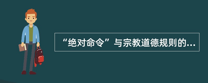 “绝对命令”与宗教道德规则的共同点在于，它们都尊重并宏扬不同信念或思想的多元价值取向。( )