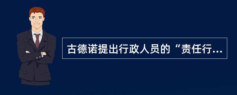 古德诺提出行政人员的“责任行为”就是( )。