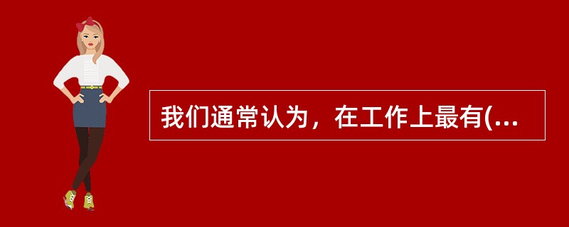 我们通常认为，在工作上最有( )的管理者，也是在组织中提升最快的人。