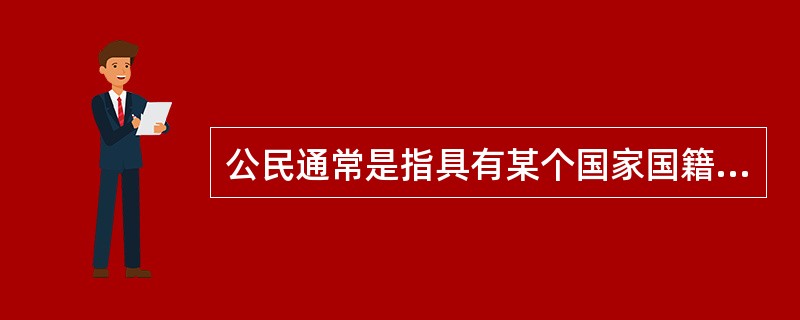 公民通常是指具有某个国家国籍的自然人。在我国，公民都是人民。<br />对<br />错